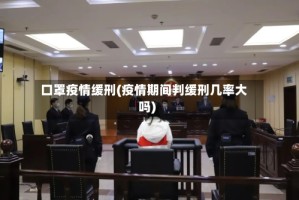 口罩疫情缓刑(疫情期间判缓刑几率大吗)