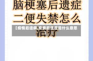 【疫情后遗病,疫情后遗症是什么意思】
