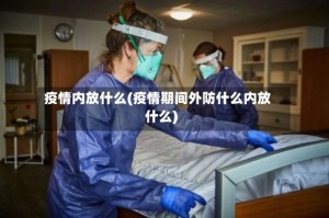 疫情内放什么(疫情期间外防什么内放什么)