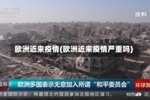 欧洲近来疫情(欧洲近来疫情严重吗)