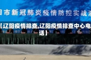 【辽阳疫情排查,辽阳疫情排查中心电话】