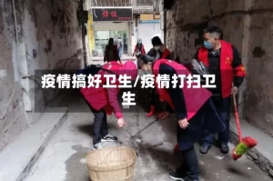 疫情搞好卫生/疫情打扫卫生