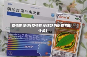 疫情期发烧(疫情期发烧吃的退烧药叫什么)