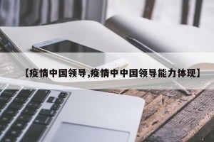 【疫情中国领导,疫情中中国领导能力体现】