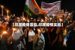 【印度疫情露馅,印度疫情实拍】