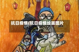 抗日疫情(抗日疫情绘画图片)