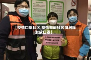 【疫情口罩社区,疫情期间社区向居民发放口罩】