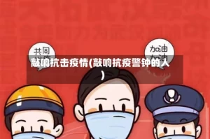 敲响抗击疫情(敲响抗疫警钟的人)