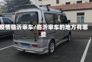 疫情临沂审车/临沂审车的地方有哪些