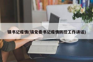 镇书记疫情(镇党委书记疫情防控工作讲话)