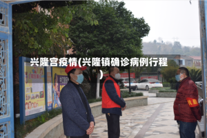 兴隆宫疫情(兴隆镇确诊病例行程)