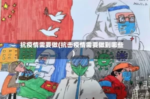 抗疫情需要做(抗击疫情需要做到哪些)