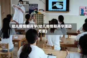 幼儿疫情期开学(幼儿疫情期开学活动方案)
