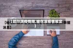 【哈尔滨疫情限,哈尔滨疫情规定】