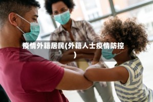 疫情外籍居民(外籍人士疫情防控)