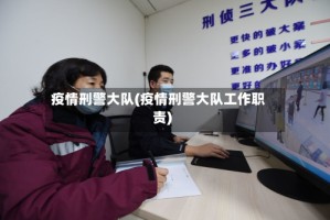 疫情刑警大队(疫情刑警大队工作职责)