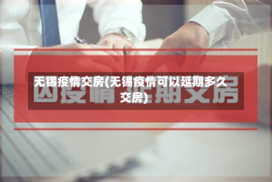 无锡疫情交房(无锡疫情可以延期多久交房)