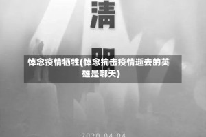 悼念疫情牺牲(悼念抗击疫情逝去的英雄是哪天)