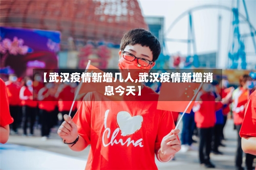 【武汉疫情新增几人,武汉疫情新增消息今天】-第1张图片