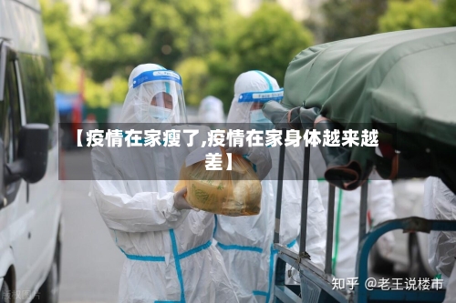 【疫情在家瘦了,疫情在家身体越来越差】-第1张图片