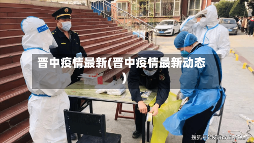 晋中疫情最新(晋中疫情最新动态)-第3张图片