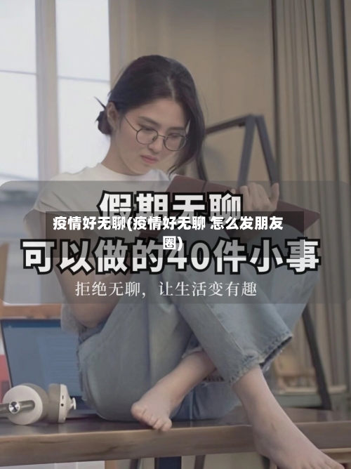疫情好无聊(疫情好无聊 怎么发朋友圈)-第2张图片