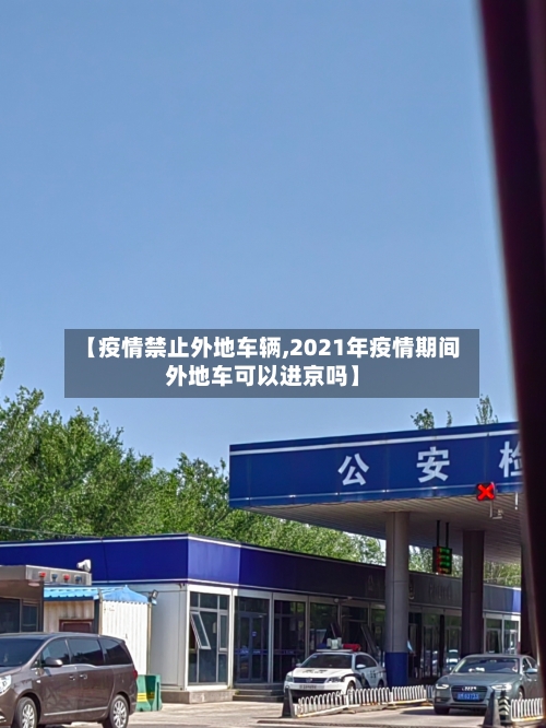 【疫情禁止外地车辆,2021年疫情期间外地车可以进京吗】-第1张图片