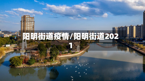 阳明街道疫情/阳明街道2021-第1张图片