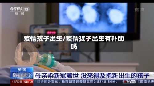 疫情孩子出生/疫情孩子出生有补助吗-第1张图片
