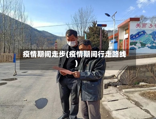 疫情期间走步(疫情期间行走路线)-第1张图片