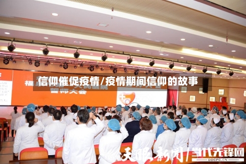 信仰催促疫情/疫情期间信仰的故事-第2张图片