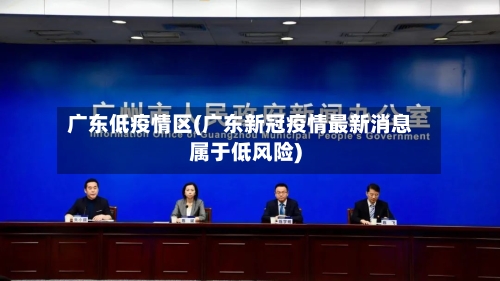 广东低疫情区(广东新冠疫情最新消息属于低风险)-第1张图片