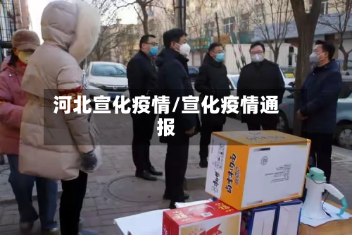 河北宣化疫情/宣化疫情通报-第1张图片