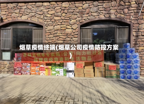 烟草疫情终端(烟草公司疫情防控方案)-第3张图片