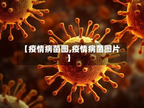 【疫情病菌图,疫情病菌图片】-第1张图片