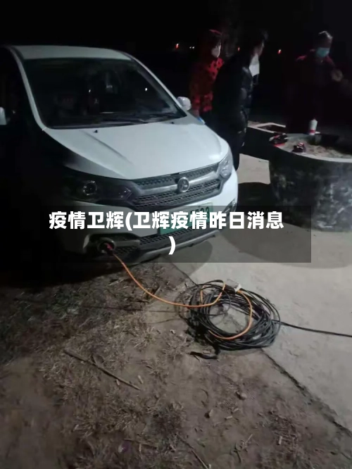 疫情卫辉(卫辉疫情昨日消息)-第2张图片