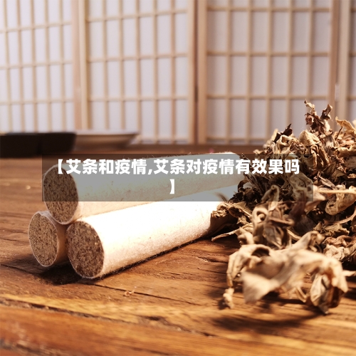 【艾条和疫情,艾条对疫情有效果吗】-第1张图片