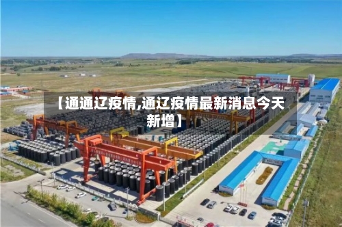【通通辽疫情,通辽疫情最新消息今天新增】-第1张图片