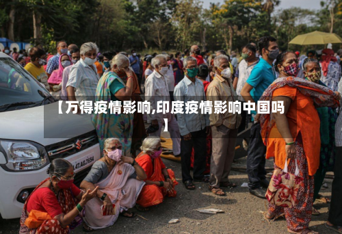 【万得疫情影响,印度疫情影响中国吗】-第1张图片