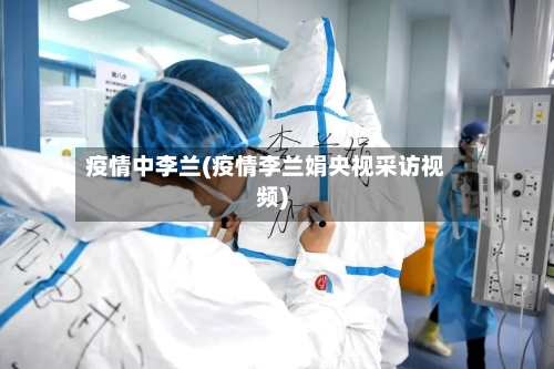 疫情中李兰(疫情李兰娟央视采访视频)-第1张图片