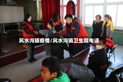 风水沟镇疫情/风水沟镇卫生院电话-第1张图片
