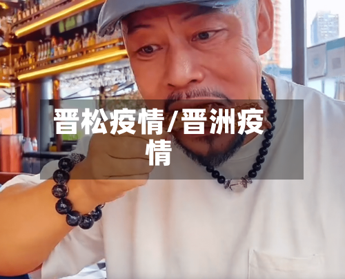 晋松疫情/晋洲疫情-第1张图片