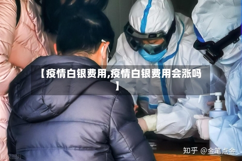 【疫情白银费用,疫情白银费用会涨吗】-第1张图片