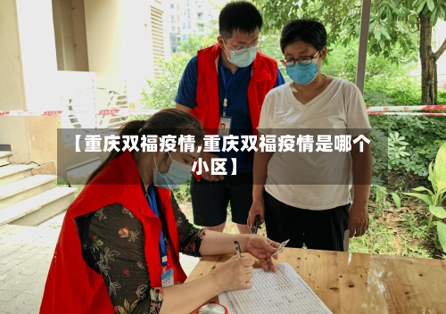 【重庆双福疫情,重庆双福疫情是哪个小区】-第1张图片
