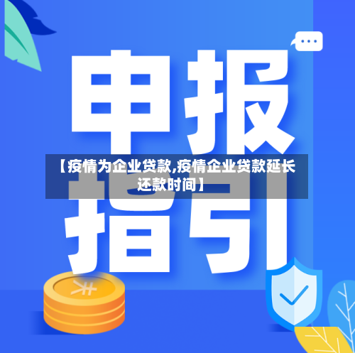 【疫情为企业贷款,疫情企业贷款延长还款时间】-第1张图片