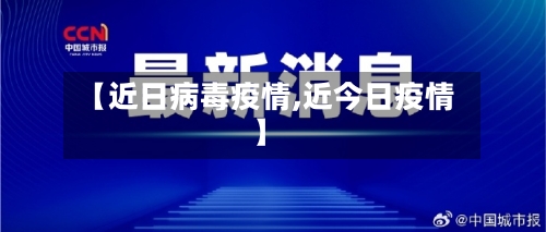【近日病毒疫情,近今日疫情】-第1张图片