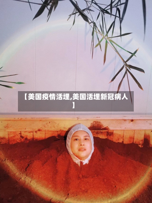 【美国疫情活埋,美国活埋新冠病人】-第1张图片