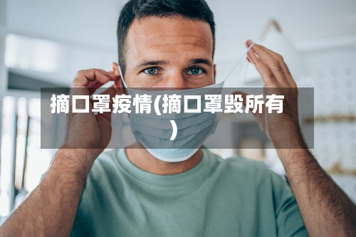 摘口罩疫情(摘口罩毁所有)-第1张图片