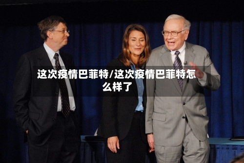 这次疫情巴菲特/这次疫情巴菲特怎么样了-第1张图片