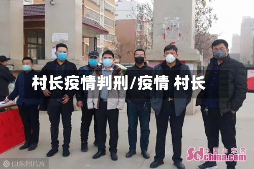 村长疫情判刑/疫情 村长-第1张图片